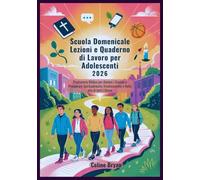 Scuola Domenicale Lezioni e Quaderno di Lavoro per Adolescenti 2026: Programma Biblico per Aiutare i Giovani a Prosperare Spiritualmente, Emotivamente e Nella vita di tutti i Giorni