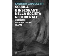 Scuola e insegnanti nella società neoliberale. Mutazioni antropologiche in atto (Visioni eretiche)