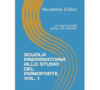 SCUOLA PREPARATORIA ALLO STUDIO DEL PIANOFORTE VOL. 1: con esercizi tratti dall'op. 101 di BEYER (BRANI PER PIANOFORTE)