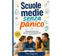 Scuole medie senza panico: Manuale pratico per genitori di preadolescenti