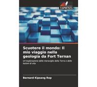 Scuotere il mondo: Il mio viaggio nella geologia da Fort Ternan: Un'esplorazione delle meraviglie della Terra e delle lezioni di vita
