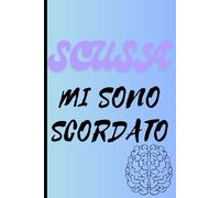SCUSA,MI SONO DIMENTICATO: Per ricordarti quello che dimenticherai comunque