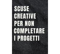 Scuse creative per non completare i progetti: Quaderno per Appunti Divertente.Taccuino con frase Divertente per un Collega, Amico, Amica | Regalo scherzo per ...amici Umorismo da ufficio
