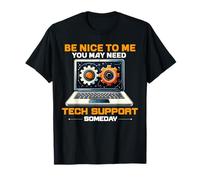 Sé amable conmigo, es posible que necesites soporte técnico algún día Tecnología de TI Camiseta