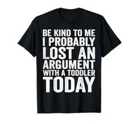 Sé amable conmigo, probablemente perdí una discusión con un niño pequeño Camiseta