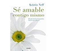 Sé amable contigo mismo: El arte de la compasión hacia uno mismo (Divulgación)