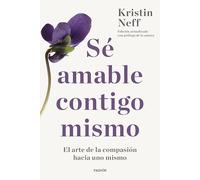 Sé amable contigo mismo: El arte de la compasión hacia uno mismo (Divulgación)