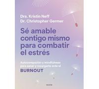 Sé amable contigo mismo para combatir el estrés: Autocompasión y mindfulness para sanar y recargarte ante el burnout (Divulgación)
