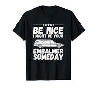 Sé amable, podría ser tu embalsamador algún día gracioso funerario Camiseta