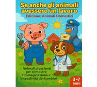 Se anche gli animali avessero un lavoro: Animali divertenti per stimolare l’immaginazione e la creatività dei bambini