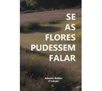 Se As Flores Pudessem Falar (ebook)