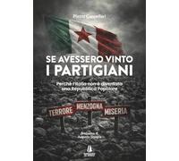 Se avessero vinto i partigiani. Perché l'Italia non è diventata una Repubblica Popolare (Bastian contrari)