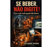 Se Beber, Não Digite!: O Que a Noite Revela, Quando o Mundo Dorme.