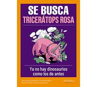 Se busca tricerátops rosa: Ya no existen dinosaurios como los de antes (Jóvenes lectores)