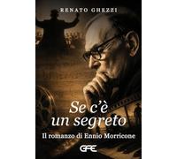 Se c'è un segreto. Il romanzo di Ennio Morricone (Luce d'autore)