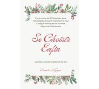 Se Choisir Enfin • Journal Guidé d'Amour de Soi: Programme de 12 Semaines pour Femmes Qui Veulent Transformer leur Critique Intérieure en Alliée et Rayonner Pleinement