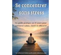 SE CONCENTRER SANS STRESS: Un guide pratique en 21 jours pour retrouver calme, clarté et efficacité