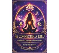 Se Connecter À Dieu: Éveiller la Conscience Divine en Soi