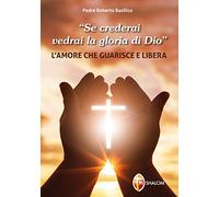 «Se crederai vedrai la gloria di Dio». L'amore che guarisce e libera (Liberazione e guarigione)
