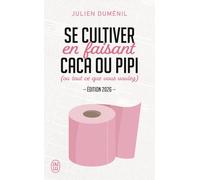 Se cultiver en faisant caca ou pipi (ou tout ce que vous voulez): (ou tout ce que vous voulez)-Édition 2026