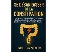 SE DÉBARRASSER DE LA CONSTIPATION: Découvrez comment éviter la douleur et l'inconfort grâce à une technique secrète en moins de 10 minutes par jour ! (Comment faire caca !!)