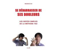 SE DEBARRASSER DE SES DOULEURS: Les gestes simples de la méthode Tao (Documents)