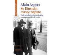 Se Einstein avesse saputo. Dalle rivoluzioni quantistiche a una nuova idea di realtà (Scienza e idee)