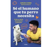 Sé el humano que tu perro necesita. Cuida su salud, alimentación y bienestar (Estilo de vida)
