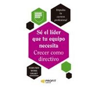 Se El Líder Que Tu Equipo Necesita. Crecer Como Directivo
