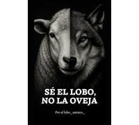 Sé el lobo, no la oveja.: El libro que despierta lo que has estado callando.: 1 (El camino del Lobo.)