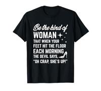 Sé el tipo de mujer que cuando tus pies golpean el suelo cada uno Camiseta