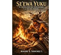 Se´ewa Yuku: EL MENSAJERO DEL INFRAMUNDO Y LA NACIÓN YOREME: 1 (Se’ewa Yuku: El Olvido de la Nación Yoreme)