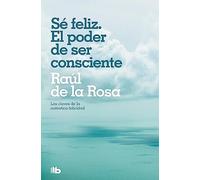 Sé feliz. El poder de ser consciente (No ficción)
