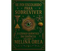 Se foi escolhido para sobreviver? O Código Quântico da Essência. Volume IV: 4 (1)