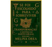 Se foi escolhido para sobreviver: Transformação. O mistério do Santo Graal. Volume I