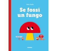 Se fossi un fungo. Ediz. a colori (Piccoli albi)