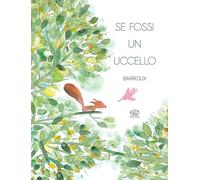 Se fossi un uccello. Ediz. a colori