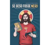 Se Gesù fosse nerd: Riflessioni cristiane tra sacro e profano