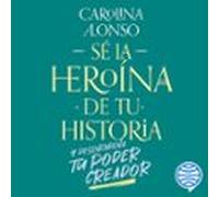 Sé La Heroína De Tu Historia (audiolibro)