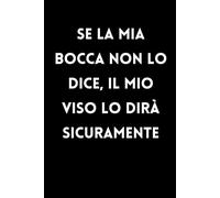 Se La Mia Bocca Non Lo Dice, Il Mio Viso Lo Dirà Sicuramente: Quaderno a Righe con Frase Divertente - Idea Regalo Originale per Ufficio, Lavoro e Colleghi
