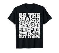 Sé la razón por la Que Alguien cree Que Hay Buenas Personas afuera Camiseta