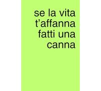 Se la vita t'affanna fatti una canna: Agenda quaderno a pagine bianche perfetta per piani segreti, liste e scarabocchi (Appunti Geniali (o Quasi))