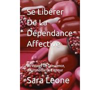 Se Libérer De La Dépendance Affective: Un Voyage De Conscience, d’Autonomie Et d’Amour