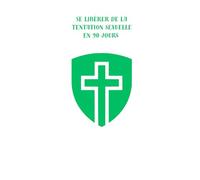 Se libérer de la tentation sexuelle en 90 jours: Versets bibliques pour fortifier ton esprit et marcher dans la sainteté