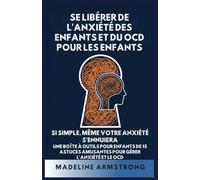 Se Libérer de l'Anxiété Des Enfants Et Du OCD Pour Les Enfants: Si Simple, Même Votre Anxiété S'Ennuiera: Une Boîte à Outils pour Enfants de 15 ... Libérer de l'Anxiété Et Du Ocd de l'Enfant)