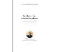 Se libérer des relations toxiques: Manipulation, emprise narcissique et reconstruction - Guide TCC avec exercices pratiques (Les Essentiels de la Psychologie Appliquée)