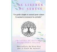 Se libérer du stress: "Un guide simple et naturel pour calmer le mental et retrouver la sérénité"