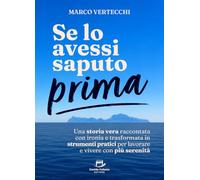 Se lo avessi saputo prima: Una storia vera raccontata con ironia e trasformata in strumenti pratici per lavorare e vivere con più serenità.