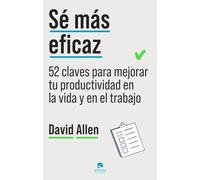 Sé más eficaz: 52 claves para mejorar tu productividad en la vida y en el trabajo (Alienta)