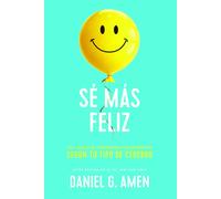 Sé más feliz. Los 7 secretos de la neurociencia para sentirte bien según tu | Daniel G. Amen